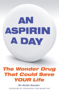 An Aspirin a Day: The Wonder Drug That Could Save YOUR Life Dr Keith Souter Author
