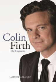Colin Firth: The Biography Alison Maloney Author