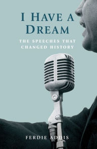 I Have a Dream: The Speeches That Changed History Ferdie Addis Author