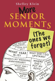 More Senior Moments (The Ones We Forgot) Shelley Klein Author