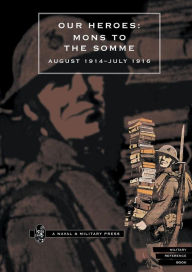OUR HEROES: Mons to the Somme August 1914-July 1916 Anon Author