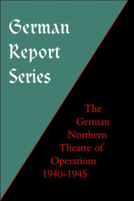 German Report Series: German Northern Theatre of Operations 1940-45 F. Ziemke Earl F. Ziemke Author