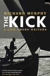 The Kick: A Life Among Writers Richard Murphy Author