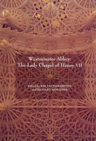 Westminster Abbey: The Lady Chapel of Henry VII Tim Tatton-Brown Editor