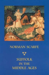 Suffolk in the Middle Ages: Studies in Places and Place-Names, the Sutton Hoo Ship-Burial, Saints, Mummies and Crosses, Domesday Book and Chronicles o