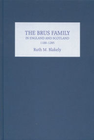 The Brus Family in England and Scotland, 1100-1295 Ruth Blakely Author