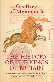 The History of the Kings of Britain: An edition and translation of the De gestis Britonum [Historia Regum Britanniae] Geoffrey of Monmou
