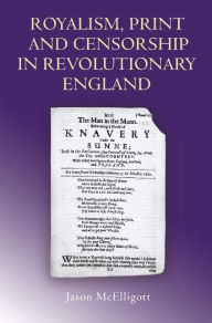 Royalism, Print and Censorship in Revolutionary England Jason McElligott Author