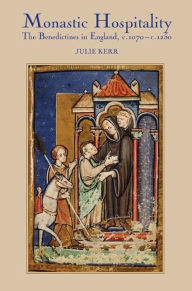 Monastic Hospitality: The Benedictines in England, c.1070-c.1250 Julie Kerr Author