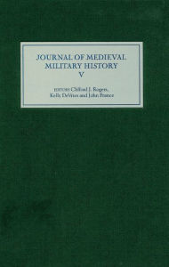 Journal of Medieval Military History: Volume V Clifford J. Rogers Editor