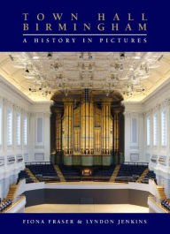 Town Hall Birmingham - A History in Pictures Fiona Fraser Author