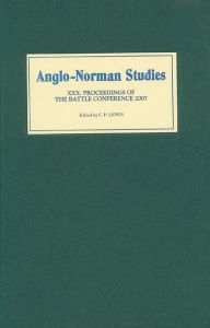 Anglo-Norman Studies XXX: Proceedings of the Battle Conference 2007 C.P.  Lewis Editor