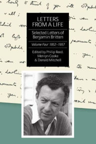 Letters from a Life: the Selected Letters of Benjamin Britten, 1913-1976: Volume Four: 1952-1957 Philip Reed Author