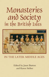 Monasteries and Society in the British Isles in the Later Middle Ages Janet Burton Editor