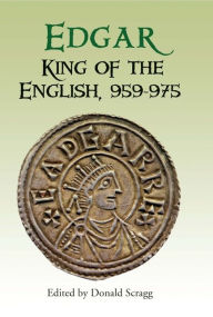 Edgar, King of the English, 959-975: New Interpretations Donald Scragg Editor