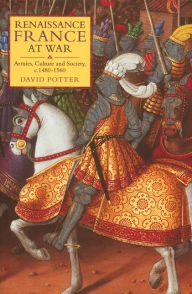 Renaissance France at War: Armies, Culture and Society, c.1480-1560 David Potter Author