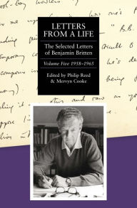 Letters from a Life: the Selected Letters of Benjamin Britten, 1913-1976: Volume Five: 1958-1965 Philip Reed Author