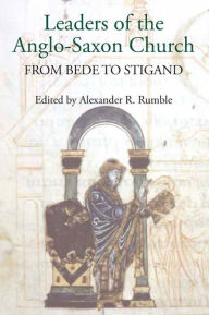 Leaders of the Anglo-Saxon Church: From Bede to Stigand Alexander R. Rumble Editor