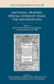 National Prayers: Special Worship since the Reformation: Volume 1: Special Prayers, Fasts and Thanksgivings in the British Isles, 1533-1688 Natalie Me