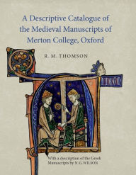 A Descriptive Catalogue of the Medieval Manuscripts of Merton College, Oxford: with a description of the Greek Manuscripts by N. G. Wilson Rodney M Th