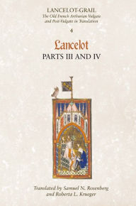 Lancelot-Grail: 4. Lancelot part III and IV: The Old French Arthurian Vulgate and Post-Vulgate in Translation Norris J. Lacy Editor
