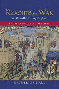Reading and War in Fifteenth-Century England: From Lydgate to Malory Catherine Nall Author