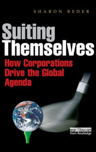 Suiting Themselves: How Corporations Drive the Global Agenda Sharon Beder Author
