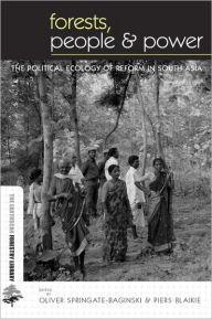 Forests People and Power: The Political Ecology of Reform in South Asia Oliver Springate-Baginski Editor
