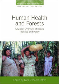 Human Health and Forests: A Global Overview of Issues, Practice and Policy Carol J. Pierce Colfer Editor