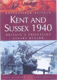 Kent and Sussex 1940: Britain's Frontline Stuart Hylton Author