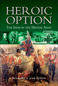Heroic Option: The Irish in the British Army - Desmond Bowen