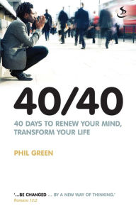 40/40: 40 days to renew your mind, transfer your life - Phil Green