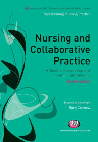 Nursing and Collaborative Practice: A guide to interprofessional learning and working Benny Goodman Author