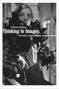 Thinking in Images: Film Theory, Feminist Philosophy and Marlene Dietrich Catherine Constable Author