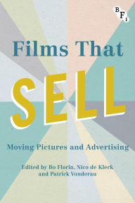Films that Sell: Moving Pictures and Advertising - Patrick Vonderau