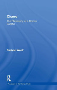 Cicero: The Philosophy of a Roman Sceptic Raphael Woolf Author