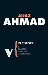 In Theory: Nations, Classes, Literatures Aijaz Ahmad Author