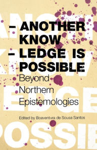 Another Knowledge Is Possible: Beyond Northern Epistemologies Boaventura De Sousa Santos Editor