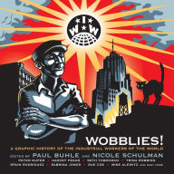 Wobblies!: A Graphic History of the Industrial Workers of the World Paul Buhle Editor