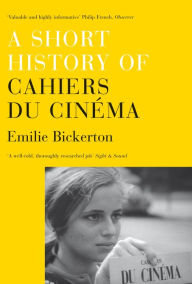 A Short History of Cahiers du Cinema Emilie Bickerton Author