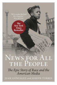 News for All the People: The Epic Story of Race and the American Media Juan Gonzalez Author