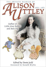 The Private Diaries of Alison Uttley: Author of Little Grey Rabbit, Foreword by Ronald Blythe Denis Judd Author