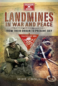 Landmines in War and Peace: From Their Origin to Present Day Mike Croll Author