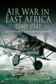 Air War in East Africa, 1940-41: The RAF Versus the Italian Air Force Jon Sutherland Author