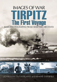 Tirpitz: The First Voyage: Rare Photographs from Wartime Archives Jonathan Sutherland Author