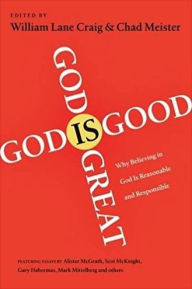 God is Great, God is Good: Why Believing In God Is Reasonable And Responsible William Lane Craig and Chad Meister Author