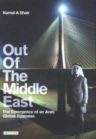 Out of the Middle East: The Emergence of an Arab Global Business Kamal Shair Author