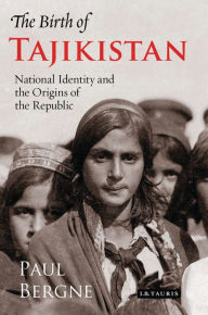 The Birth of Tajikistan: National Identity and the Origins of the Republic Paul Bergne Author