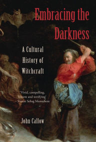 Embracing the Darkness: A Cultural History of Witchcraft John Callow Author