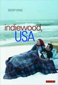 Indiewood, USA: Where Hollywood Meets Independent Cinema Geoff King Author